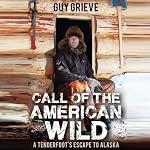 Call of the American Wild: A Tenderfoot's Escape to Alaska | Guy Grieve