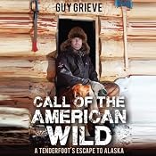Call of the American Wild: A Tenderfoot's Escape to Alaska | [Guy Grieve]