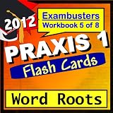 PRAXIS 1 Study Guide 2012 Word Roots--PRAXIS Vocabulary Flashcards--PRAXIS 1 Prep Workbook 5 of 8 (Exambusters PRAXIS 1 Prep-Study Guide) ~ PRAXIS 1 Ace Academics
