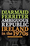 Ambiguous republic : Ireland in the 1970s