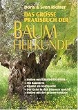 Das gro&szlig;e Praxisbuch der Baumheilkunde: Heilen mit Baumelixieren - Mit Baumtest - B&auml;ume als Kraftquelle - Der Geist in den B&auml;umen spricht - Heilen mit der gr&uuml;nen Medizin - Doris Richter, Sven Richter