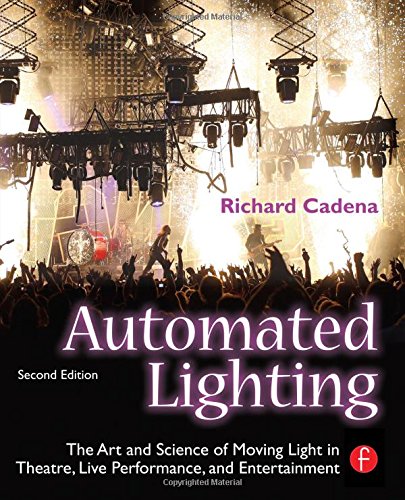 Automated Lighting: The Art and Science of Moving Light in Theatre, Live Performance, and Entertainment Automated Lighting: The Art and Science of Moving Light in Theatre, Live Performance, and Entertainment