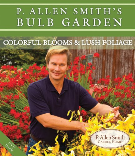 P. Allen Smiths Bulb Garden: Colorful Blooms & Lush Foliage (P. Allen Smith Garden Home Books)