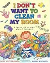 I Don't Want To Clean My Room: A Mess of Poems About Chores