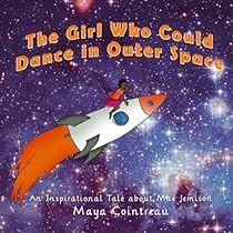 The Girl Who Could Dance in Outer Space: An Inspirational Tale About Mae Jemison (The Girls Who Could) (Volume 2) The Girl Who Could Dance in Outer Space: An Inspirational Tale About Mae Jemison (The Girls Who Could) (Volume 2)