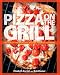 Pizza on the Grill: 100 Feisty Fire-Roasted Recipes for Pizza & More Pizza on the Grill: 100 Feisty Fire-Roasted Recipes for Pizza & More