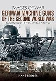 German machine guns of the Second World War : rare photographs from wartime archives