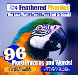 Feathered Phonics The Easy Way To Teach Your Bird To Speak Volume 4: 96 More Words and Phrases
