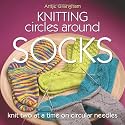 Knitting Circles around Socks: Knit Two at a Time on Circular Needles