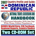 2007 Country Profile and Guide to Dominican Republic - National Travel Guidebook and Handbook - Doing Business, USAID, Energy, Agriculture, Trujillo, CAFTA (Two CD-ROM Set)