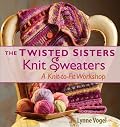 The Twisted Sisters Knit Sweaters: A Knit-to-Fit Workshop (Knit to Fit Workshop)