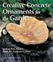 Creative Concrete Ornaments for the Garden: Making Pots, Planters, Birdbaths, Sculpture & More