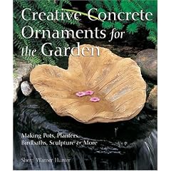 Creative Concrete Ornaments for the Garden: Making Pots, Planters, Birdbaths, Sculpture & More