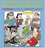 You Can't Fire Me, I Still Have Business Cards Left! A BizToons Guide to Corporate Survival