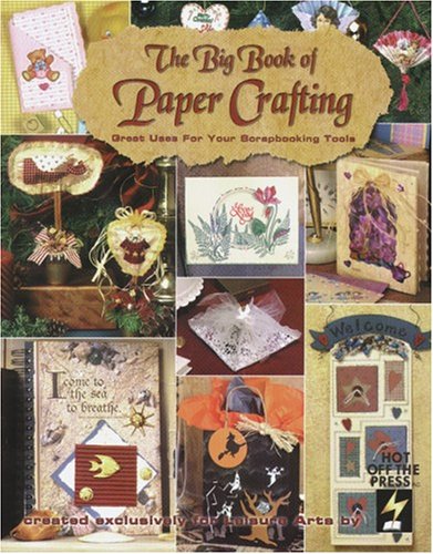 The Big Book of Paper Crafting: Great Uses for Your Scrapbooking Tools (Leisure Arts #15847)