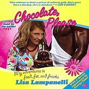 Chocolate, Please: My Adventures in Food, Fat, and Freaks | [Lisa Lampanelli]