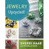 Jewelry Upcycled!: Techniques and Projects for Reusing Metal, Plastic, Glass, Fiber, and Found Objects ~ Sherri Haab