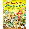 Von Kindern selbstgemacht: Allererstes Basteln mit Lust, Spiel und Spa� im Kindergarten und zu Hause
