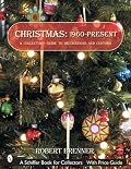 Christmas 1960 to the Present: A Collector's Guide to Decorations And Customs