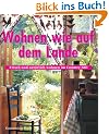 Wohnen wie auf dem Lande: Frisch und nat�rlich wohnen im Country-Stil