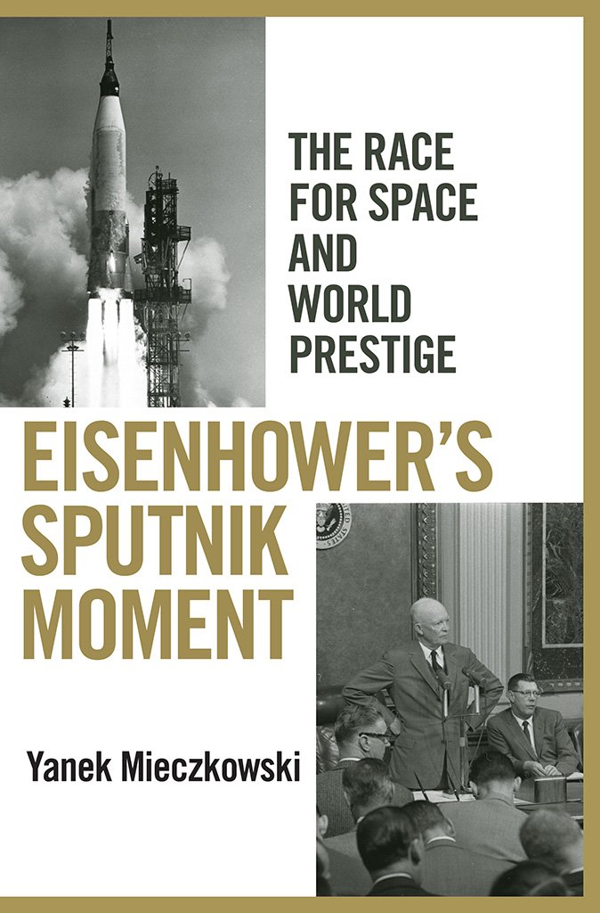 Eisenhower's Sputnik Moment: The Race for Space and World Prestige ...