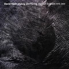 David Nash Making and Placing Abstract Sculpture 1978-2004