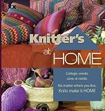 Knitter s at Home: Cottage, Condo, Cave, or Castle, No Matter Where You Live, Knits Make It Home