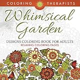 Whimsical Garden Designs Coloring Book For Adults - Relaxing Coloring Pages (Garden Designs and Art Book Series)