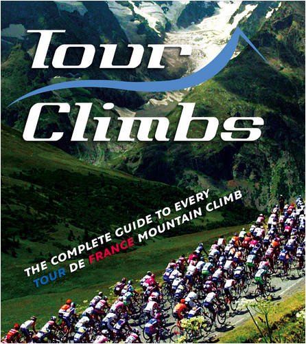 Tour Climbs: The Complete Guide to Every Mountain Stage on the Tour De France