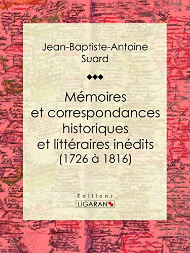 Mémoires et correspondances historiques et littéraires inédits (1726 à 1816) (French Edition)
