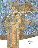 Le triptyque azteque de la Crucifixion