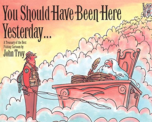 You Should Have Been Here Yesterday...: A Treasury of the Best Fishing Cartoons
