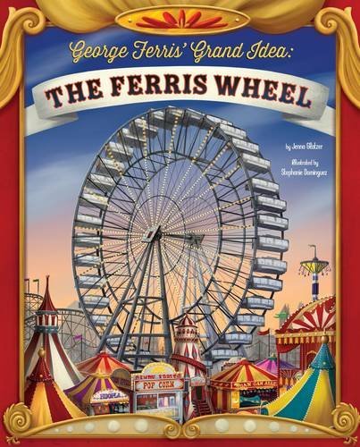 George Ferris' Grand Idea: The Ferris Wheel (The Story Behind the Name)