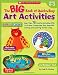 Big Book of Quick & Easy Art Activities: More Than 75 Creative Activities With Curriculum Connections That Keep Kids Creating and Learning All Year Long!