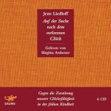 Auf der Suche nach dem verlorenen Gl&uuml;ck: Gegen die Zerst&ouml;rung unserer Gl&uuml;cksf&auml;higkeit in der fr&uuml;hen Kindheit - Jean Liedloff