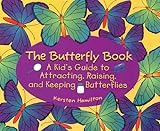 The butterfly book : a kid's guide to attracting, raising, and keeping butterflies