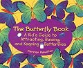 The Butterfly Book: A Kid's Guide to Attracting, Raising, and Keeping Butterflies