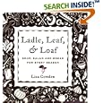 Ladle, Leaf and Loaf: Soup, Salad, and Bread for Every Season