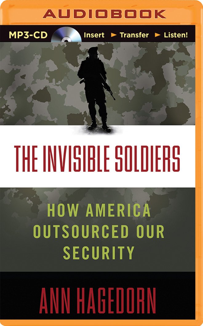 The Invisible Soldiers: How America Outsourced Our Security: Ann ... The Invisible Soldiers: How America Outsourced Our Security: Ann ...
