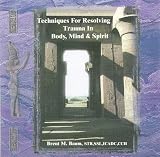 Techniques for Resolving Trauma in Body, Mind & Spirit (2 CD)