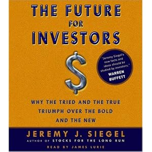 The Future for Investors: Why the Tried and the True Triumph Over the Bold and the New by Jeremy J. Siegel and James James
