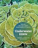 Underwater Eden : saving the last coral wilderness on Earth