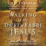 Walking in the Dust of Rabbi Jesus: How the Jewish Words of Jesus Can Change Your Life | Lois Tverberg