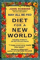 May All Be Fed: 'a Diet For A New World : Including Recipes By Jia Patton And Friends
