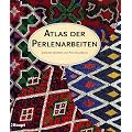 Atlas der Perlen-Arbeiten: Ein illustrierter F�hrer durch die Welt der Perlenobjekte