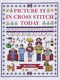 Picture It in Cross Stitch Today: Over 1,000 Motifs and Ideas to Capture Your...