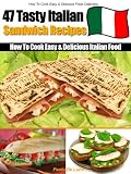 How to Cook Delicious Italian Food - 47 Easy & Tasty Italian Sandwich Recipes.
