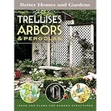 Better Homes and Gardens Trellises, Arbors and Pergolas: Ideas and Plans for Garden Structures (Better Homes and Gardens Do It Yourself)