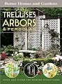 Better Homes and Gardens Trellises, Arbors and Pergolas: Ideas and Plans for Garden Structures (Better Homes & Gardens Do It Yourself)