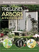 Better Homes and Gardens Trellises, Arbors and Pergolas: Ideas and Plans for Garden Structures